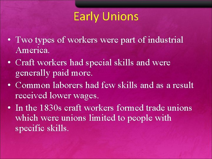 Early Unions • Two types of workers were part of industrial America. • Craft