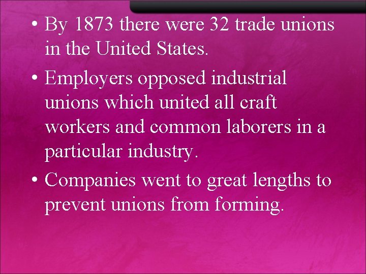  • By 1873 there were 32 trade unions in the United States. •