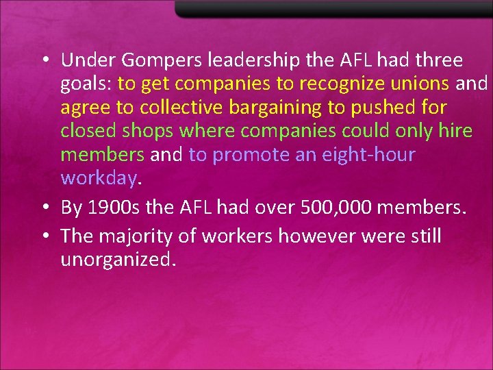  • Under Gompers leadership the AFL had three goals: to get companies to