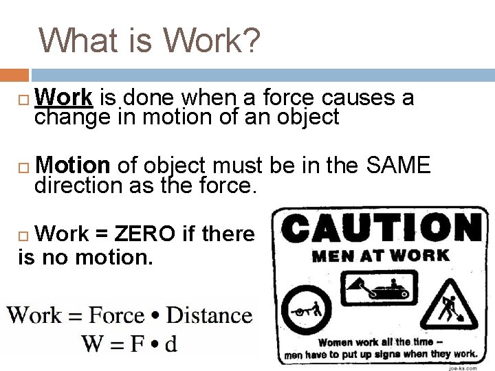 What is Work? Work is done when a force causes a change in motion