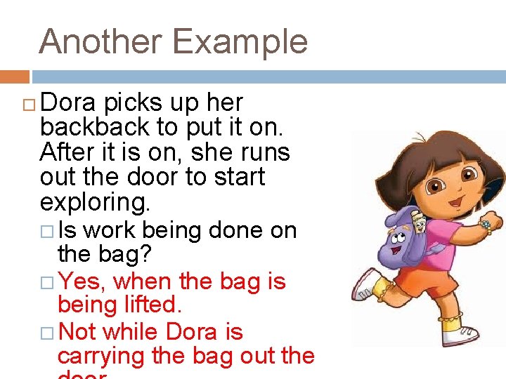 Another Example Dora picks up her back to put it on. After it is