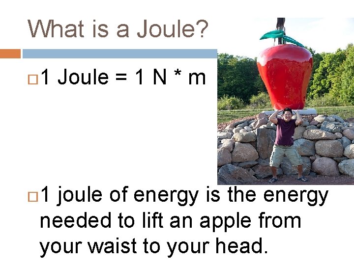 What is a Joule? 1 Joule = 1 N * m 1 joule of