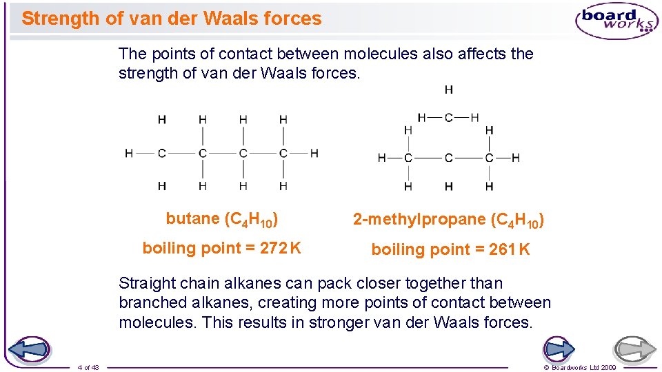 Strength of van der Waals forces The points of contact between molecules also affects