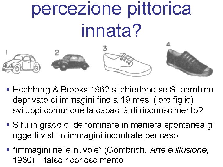 percezione pittorica innata? § Hochberg & Brooks 1962 si chiedono se S. bambino deprivato