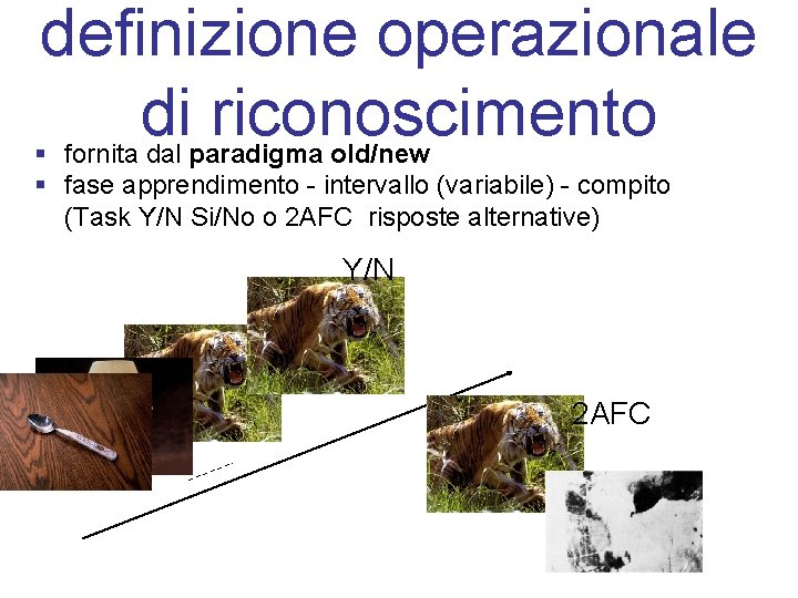 definizione operazionale di riconoscimento § fornita dal paradigma old/new § fase apprendimento - intervallo