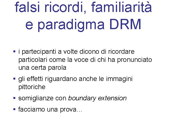 falsi ricordi, familiarità e paradigma DRM § i partecipanti a volte dicono di ricordare