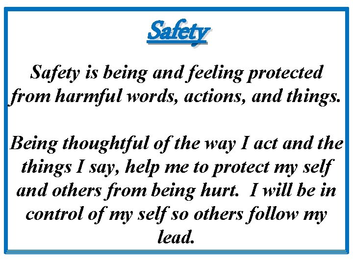 Safety is being and feeling protected from harmful words, actions, and things. Being thoughtful
