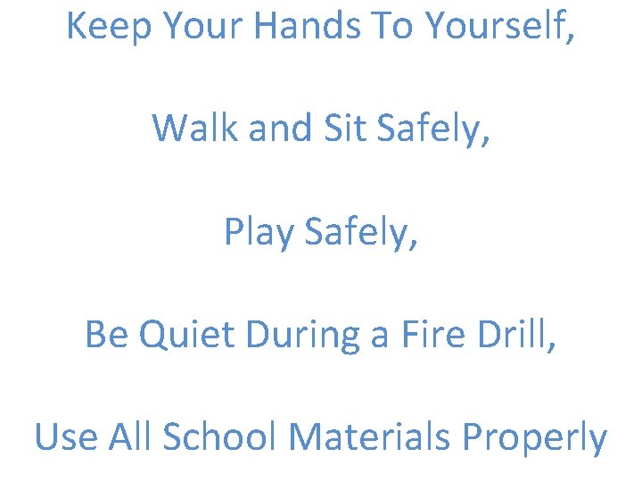 Keep Your Hands To Yourself, Walk and Sit Safely, Play Safely, Be Quiet During