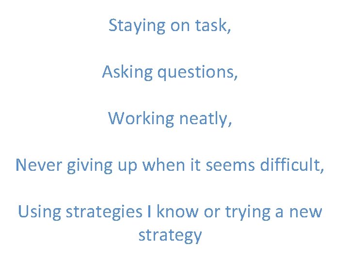 Staying on task, Asking questions, Working neatly, Never giving up when it seems difficult,