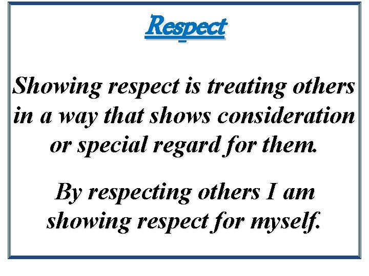 Respect Showing respect is treating others in a way that shows consideration or special
