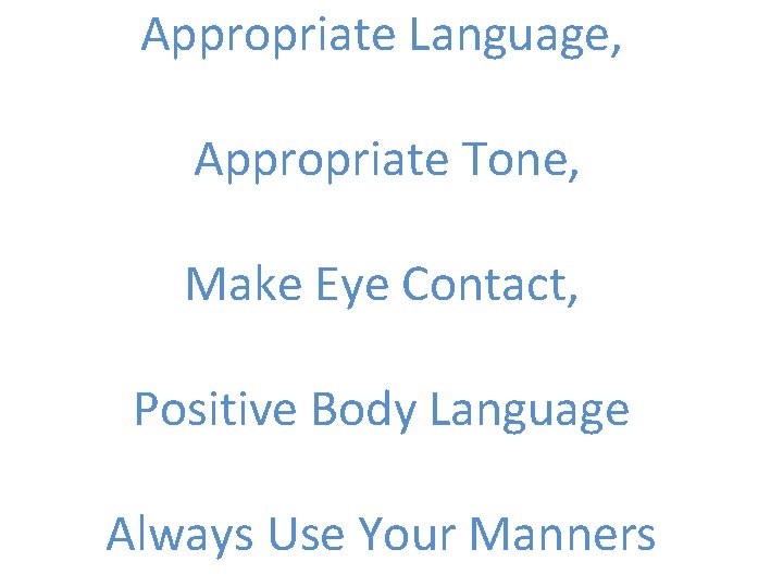 Appropriate Language, Appropriate Tone, Make Eye Contact, Positive Body Language Always Use Your Manners