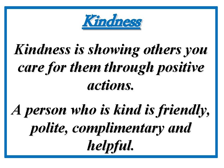 Kindness is showing others you care for them through positive actions. A person who