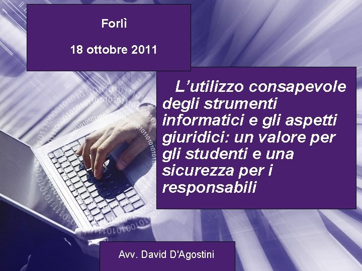 Forlì 18 ottobre 2011 L’utilizzo consapevole degli strumenti informatici e gli aspetti giuridici: un