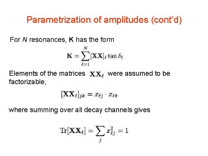 Parametrization of amplitudes (cont’d) For N resonances, K has the form Elements of the