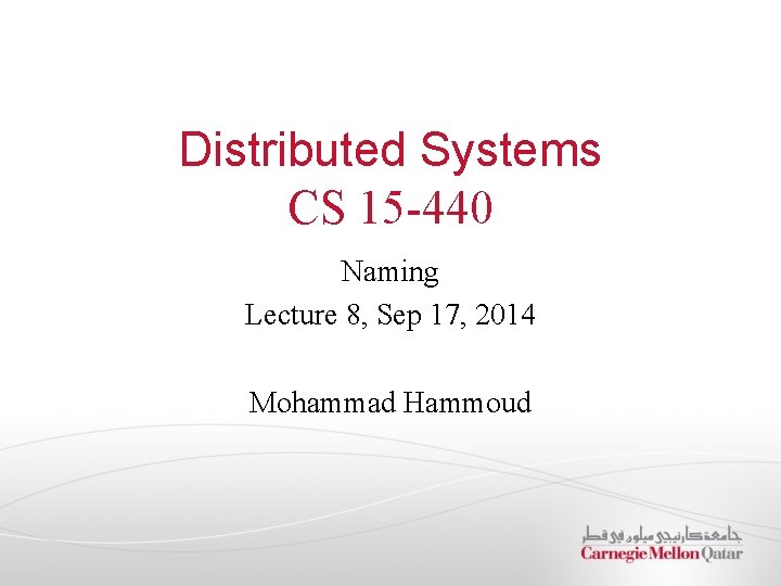 Distributed Systems CS 15 -440 Naming Lecture 8, Sep 17, 2014 Mohammad Hammoud 