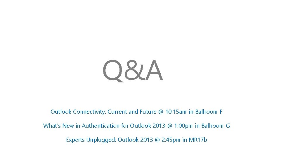 Q&A Outlook Connectivity: Current and Future @ 10: 15 am in Ballroom F What's