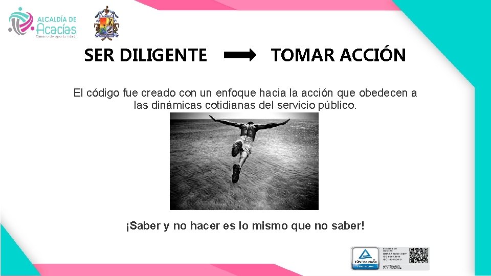 SER DILIGENTE TOMAR ACCIÓN El código fue creado con un enfoque hacia la acción