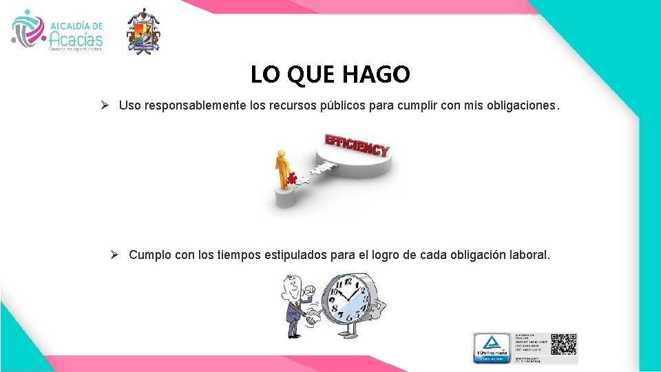 LO QUE HAGO Ø Uso responsablemente los recursos públicos para cumplir con mis obligaciones.