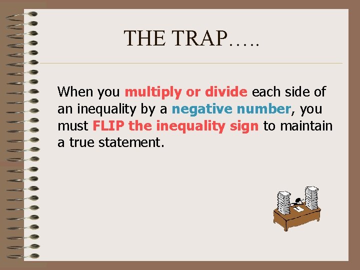 THE TRAP…. . When you multiply or divide each side of an inequality by