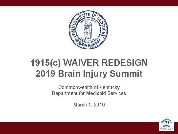 1915(c) WAIVER REDESIGN 2019 Brain Injury Summit Commonwealth of Kentucky Department for Medicaid Services