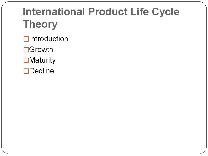 International Product Life Cycle Theory �Introduction �Growth �Maturity �Decline 