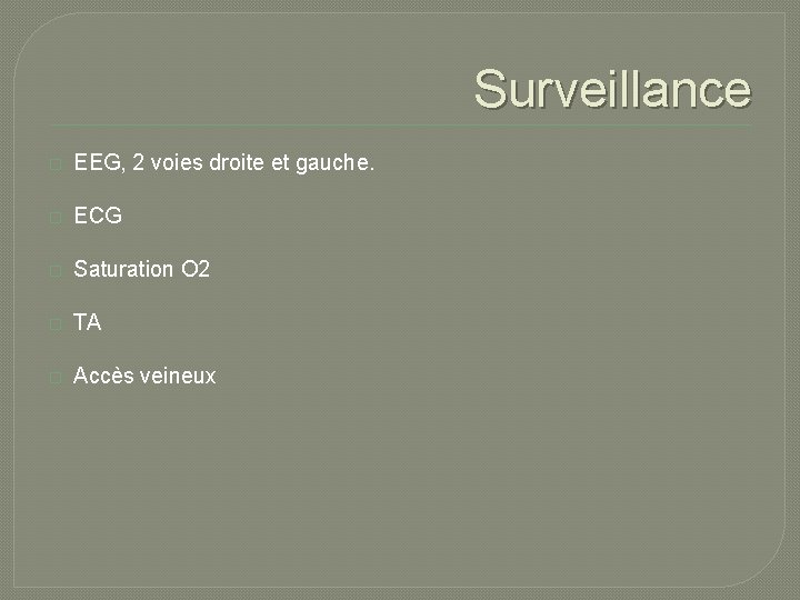 Surveillance � EEG, 2 voies droite et gauche. � ECG � Saturation O 2 Surveillance � EEG, 2 voies droite et gauche. � ECG � Saturation O 2