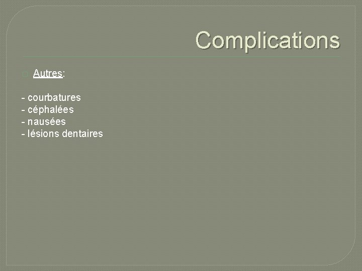 Complications � Autres: - courbatures - céphalées - nausées - lésions dentaires Complications � Autres: - courbatures - céphalées - nausées - lésions dentaires