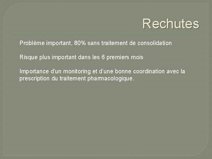 Rechutes � Problème important, 80% sans traitement de consolidation � Risque plus important dans Rechutes � Problème important, 80% sans traitement de consolidation � Risque plus important dans