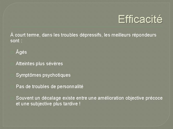 Efficacité À court terme, dans les troubles dépressifs, les meilleurs répondeurs sont : � Efficacité À court terme, dans les troubles dépressifs, les meilleurs répondeurs sont : �