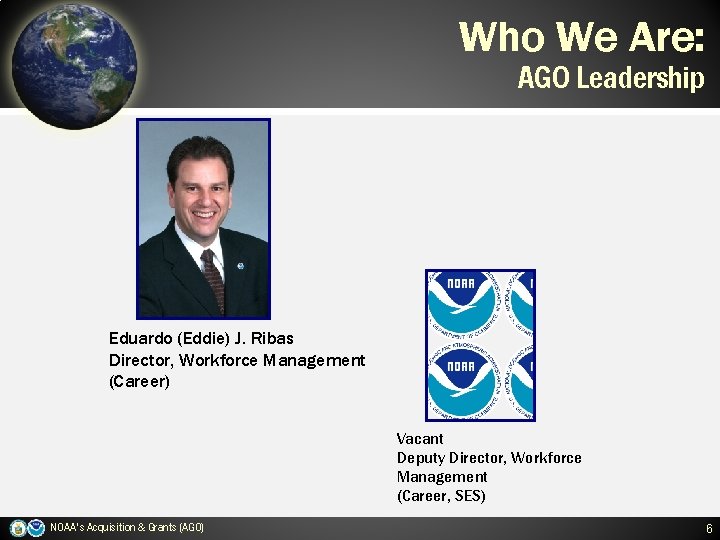 Who We Are: AGO Leadership Eduardo (Eddie) J. Ribas Director, Workforce Management (Career) Vacant