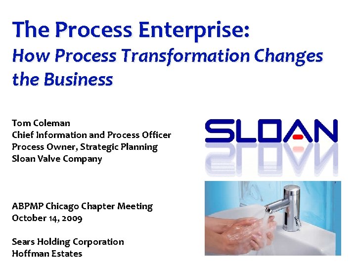 The Process Enterprise: How Process Transformation Changes the Business Tom Coleman Chief Information and