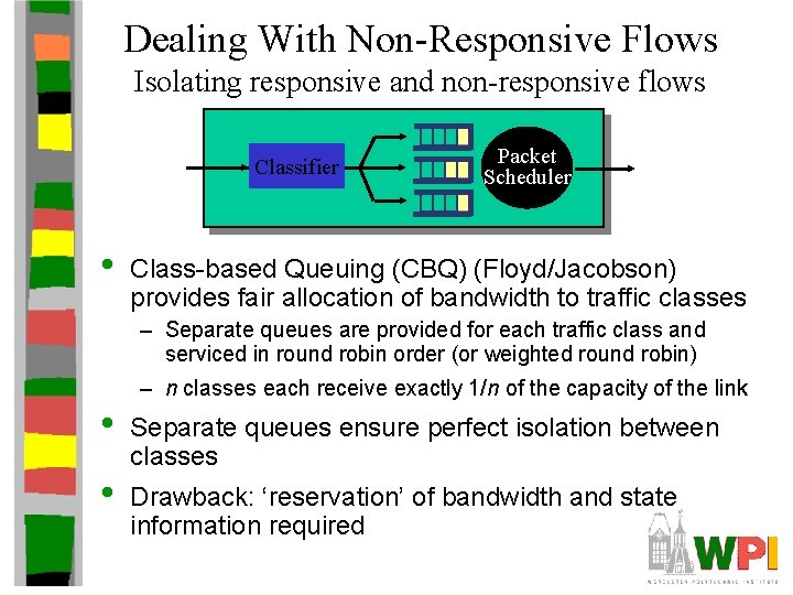 Dealing With Non-Responsive Flows Isolating responsive and non-responsive flows Classifier • Packet Scheduler Class-based