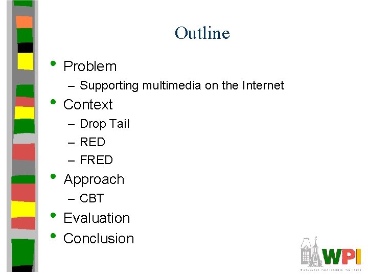 Outline • Problem – Supporting multimedia on the Internet • Context – Drop Tail