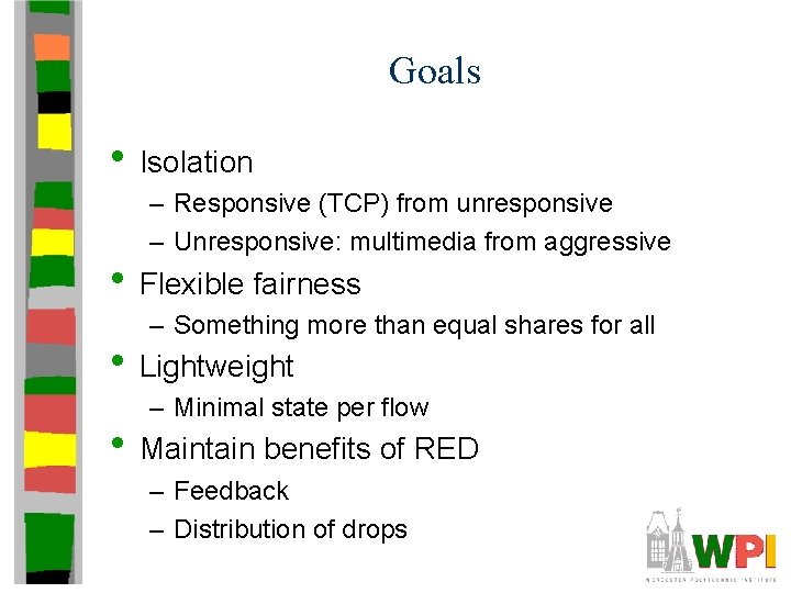 Goals • Isolation – Responsive (TCP) from unresponsive – Unresponsive: multimedia from aggressive •