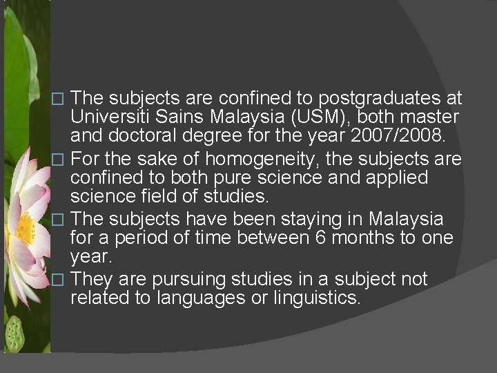 The subjects are confined to postgraduates at Universiti Sains Malaysia (USM), both master and
