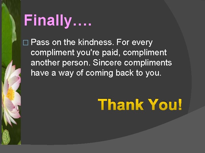 Finally…. � Pass on the kindness. For every compliment you're paid, compliment another person.