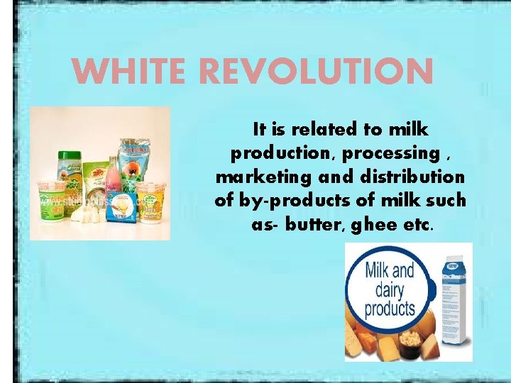 WHITE REVOLUTION It is related to milk production, processing , marketing and distribution of