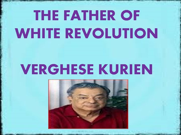 THE FATHER OF WHITE REVOLUTION VERGHESE KURIEN 