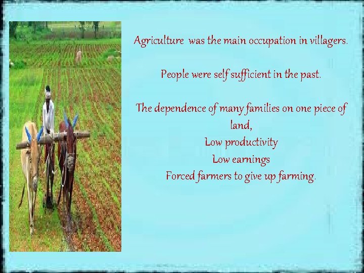 Agriculture was the main occupation in villagers. People were self sufficient in the past.