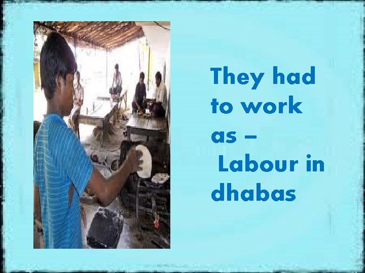 They had to work as – Labour in dhabas 