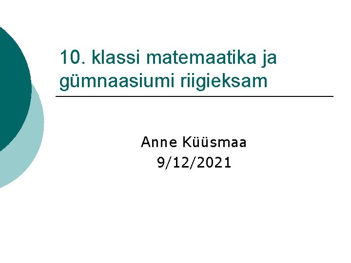10. klassi matemaatika ja gümnaasiumi riigieksam Anne Küüsmaa 9/12/2021 
