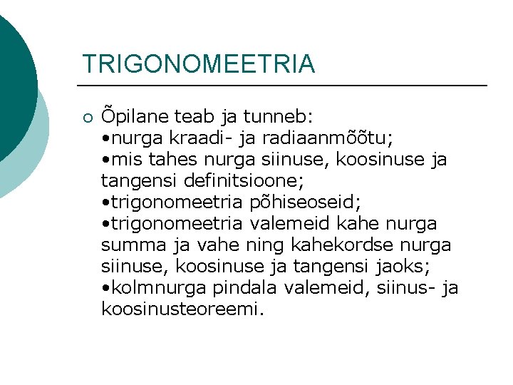 TRIGONOMEETRIA ¡ Õpilane teab ja tunneb: • nurga kraadi- ja radiaanmõõtu; • mis tahes