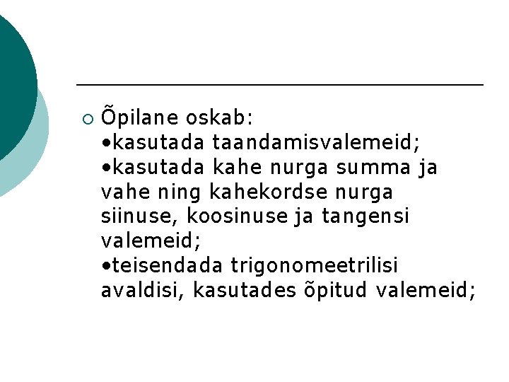 ¡ Õpilane oskab: • kasutada taandamisvalemeid; • kasutada kahe nurga summa ja vahe ning