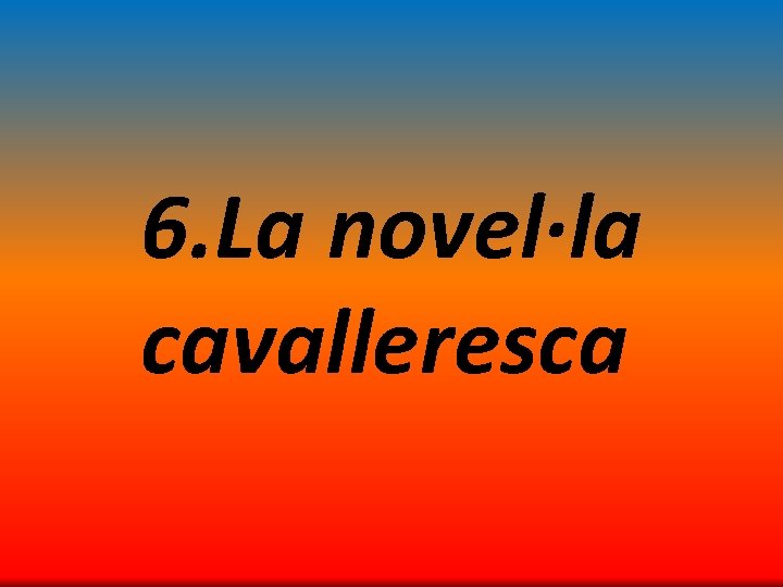 6. La novel·la cavalleresca 