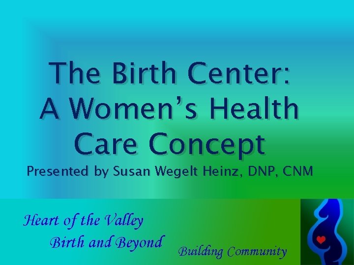 The Birth Center: A Women’s Health Care Concept Presented by Susan Wegelt Heinz, DNP,