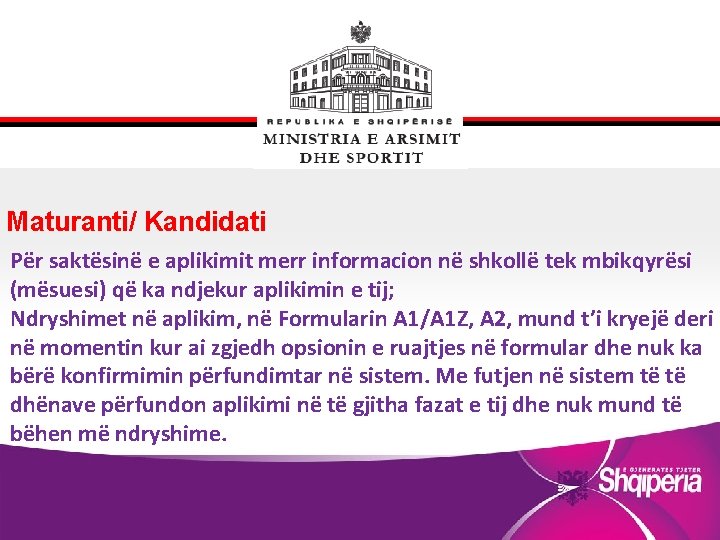 Maturanti/ Kandidati Për saktësinë e aplikimit merr informacion në shkollë tek mbikqyrësi (mësuesi) që