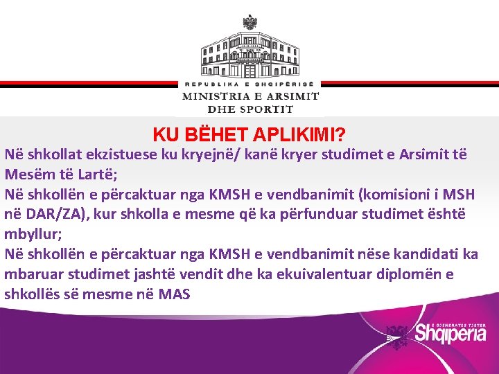 KU BËHET APLIKIMI? Në shkollat ekzistuese ku kryejnë/ kanë kryer studimet e Arsimit të