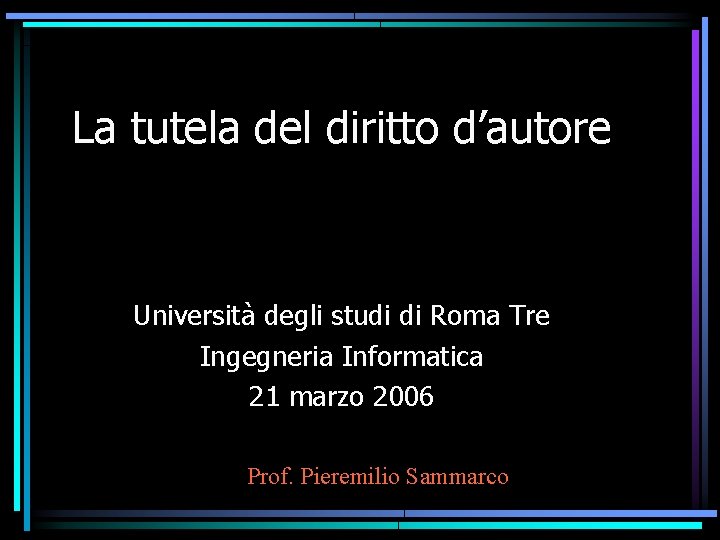 La tutela del diritto d’autore Università degli studi di Roma Tre Ingegneria Informatica 21