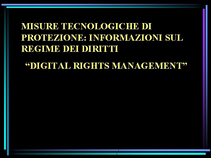 MISURE TECNOLOGICHE DI PROTEZIONE: INFORMAZIONI SUL REGIME DEI DIRITTI “DIGITAL RIGHTS MANAGEMENT” 