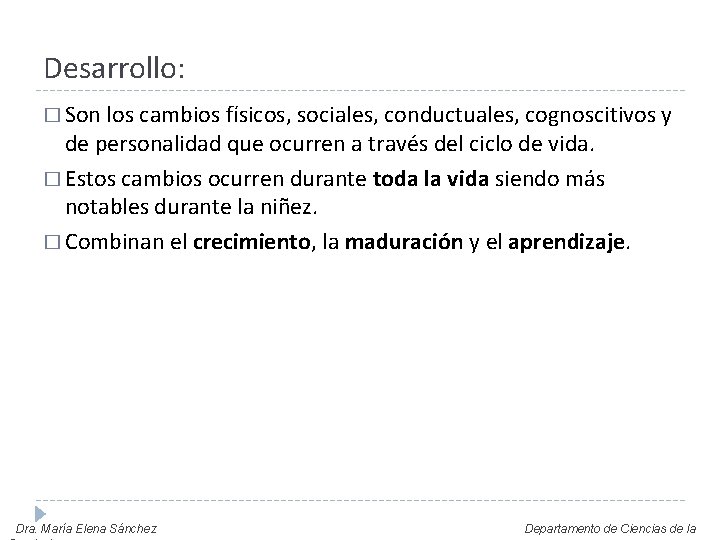 Desarrollo: � Son los cambios físicos, sociales, conductuales, cognoscitivos y de personalidad que ocurren